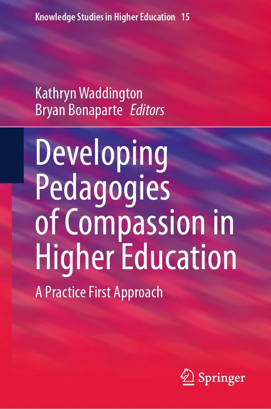 Developing Pedagogies of Compassion in Higher Education: A Practice First Approach: 15 (Knowledge Studies in Higher Education, 15)