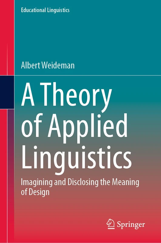 A Theory of Applied Linguistics: Ιmagining and Disclosing the Meaning of Design: 65 (Educational Linguistics, 65)
