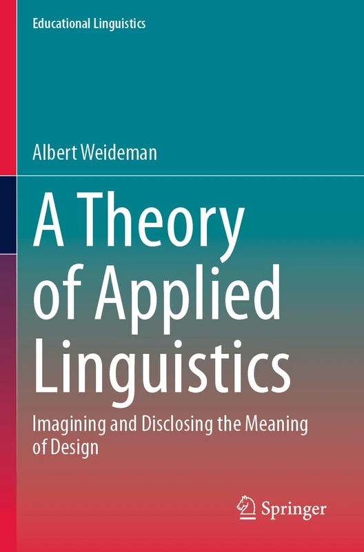 A Theory of Applied Linguistics: Ιmagining and Disclosing the Meaning of Design (Educational Linguistics, 65)
