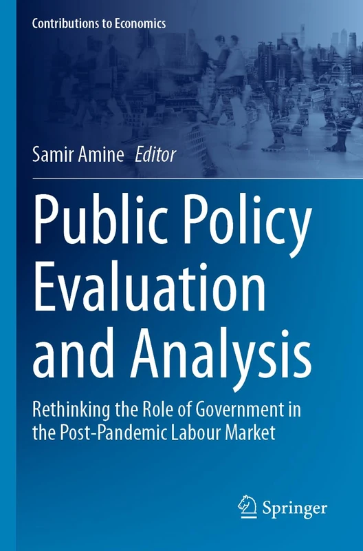 Public Policy Evaluation and Analysis: Rethinking the Role of Government in the Post-Pandemic Labour Market (Contributions to Economics)