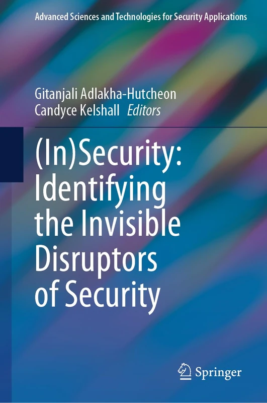 (In)Security: Identifying the Invisible Disruptors of Security (Advanced Sciences and Technologies for Security Applications)