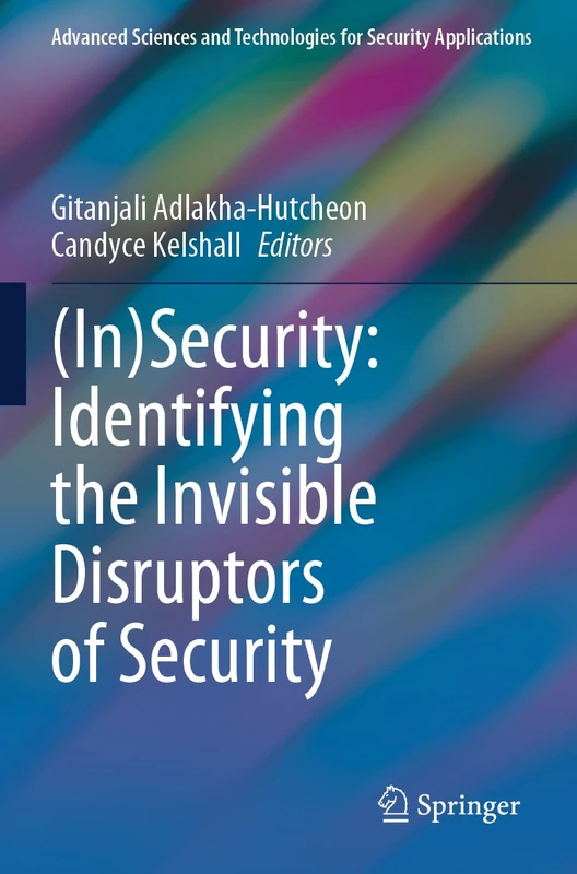(In)Security: Identifying the Invisible Disruptors of Security (Advanced Sciences and Technologies for Security Applications)