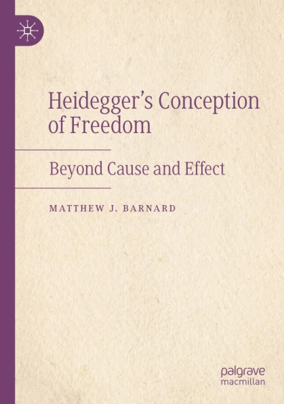 Heidegger’s Conception of Freedom: Beyond Cause and Effect