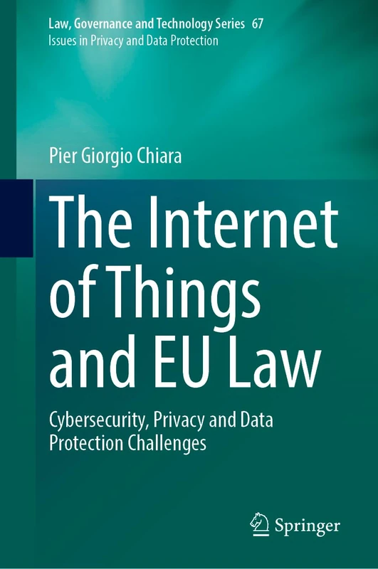 The Internet of Things and EU Law: Cybersecurity, Privacy and Data Protection Challenges: 67 (Law, Governance and Technology Series, 67)