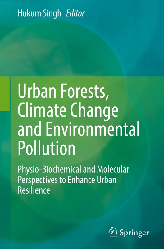 Urban Forests, Climate Change and Environmental Pollution: Physio-Biochemical and Molecular Perspectives to Enhance Urban Resilience
