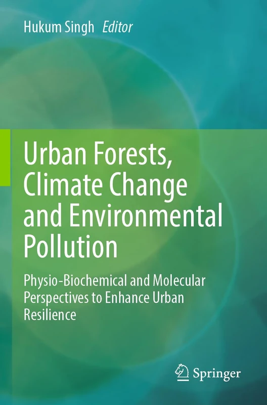 Urban Forests, Climate Change and Environmental Pollution: Physio-Biochemical and Molecular Perspectives to Enhance Urban Resilience