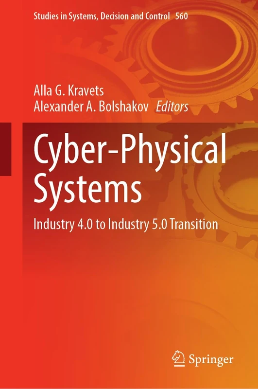 Cyber-Physical Systems: Industry 4.0 to Industry 5.0 Transition: 560 (Studies in Systems, Decision and Control, 560)