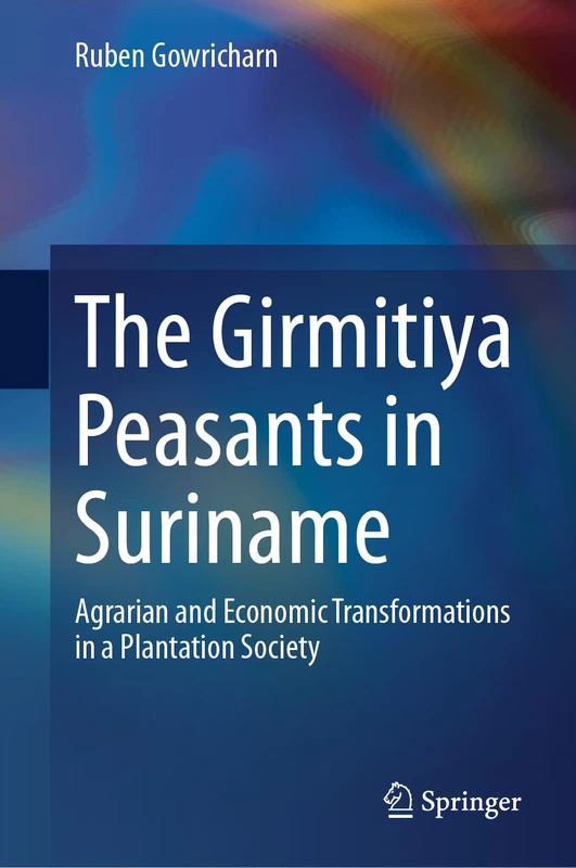 The Girmitiya Peasants in Suriname: Agrarian and Economic Transformations in a Plantation Society
