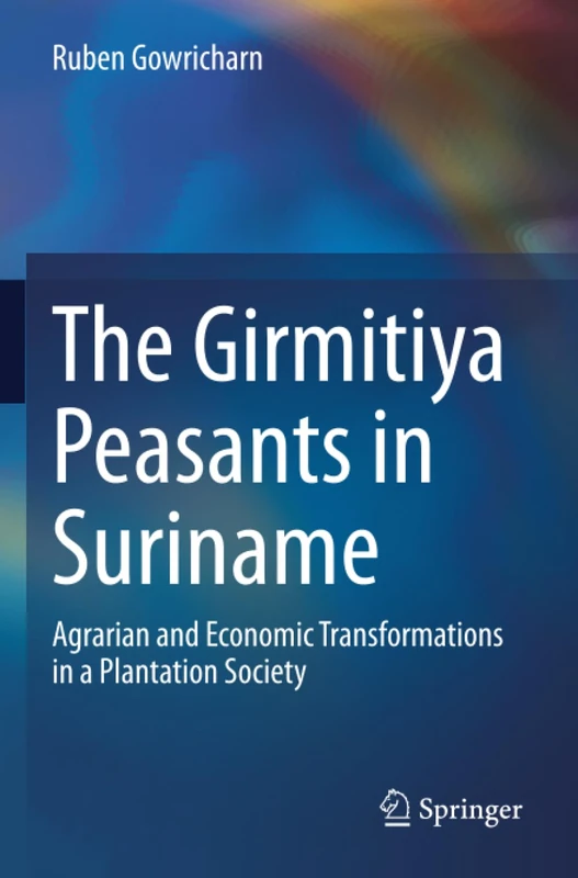 The Girmitiya Peasants in Suriname: Agrarian and Economic Transformations in a Plantation Society - Image 1
