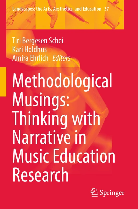 Methodological Musings: Thinking with Narrative in Music Education Research (Landscapes: the Arts, Aesthetics, and Education, 37)