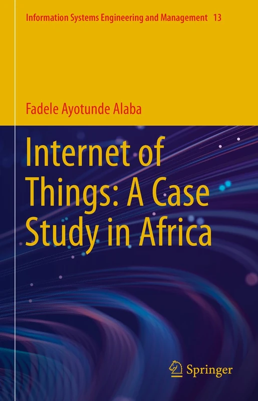 Internet of Things: A Case Study in Africa: 13 (Information Systems Engineering and Management, 13)