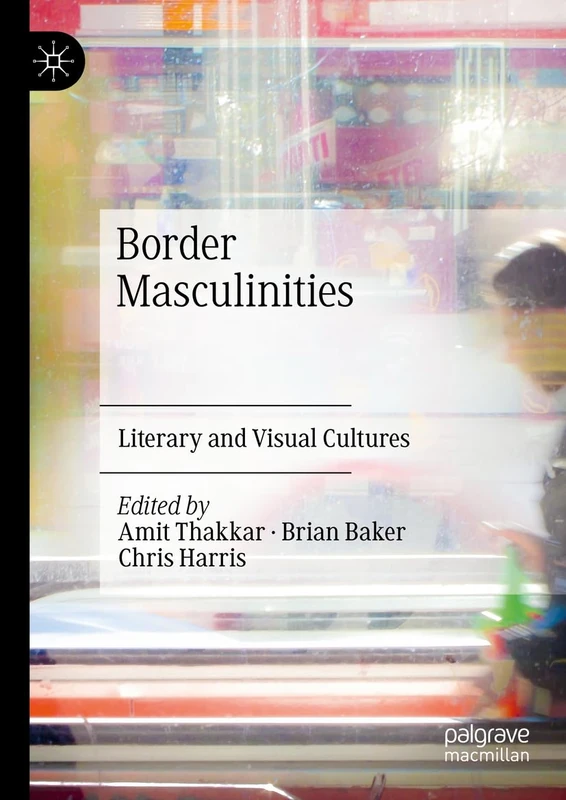 Border Masculinities: Literary and Visual Representations