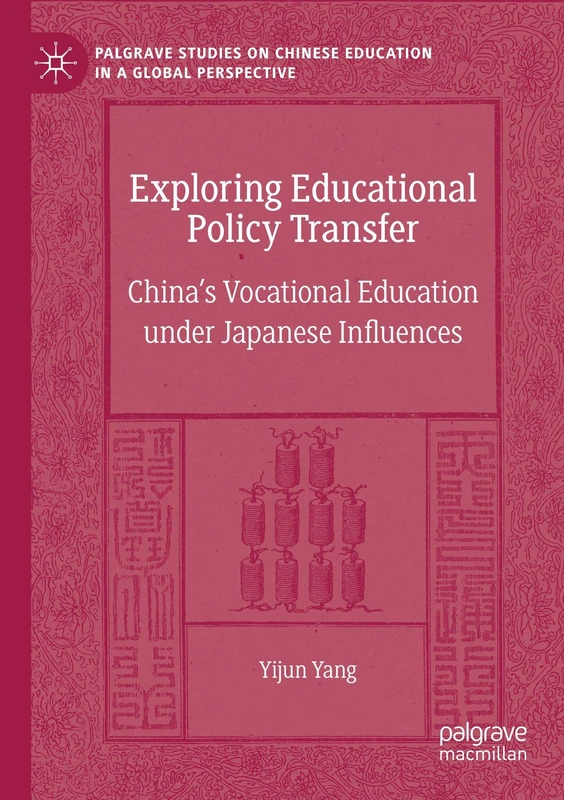 Exploring Educational Policy Transfer: China’s Vocational Education under Japanese Influences (Palgrave Studies on Chinese Education in a Global Perspective)