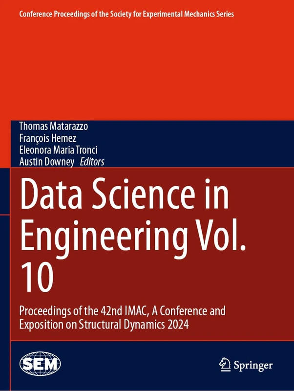 Data Science in Engineering Vol. 10: Proceedings of the 42nd IMAC, A Conference and Exposition on Structural Dynamics 2024 (Conference Proceedings of the Society for Experimental Mechanics Series)
