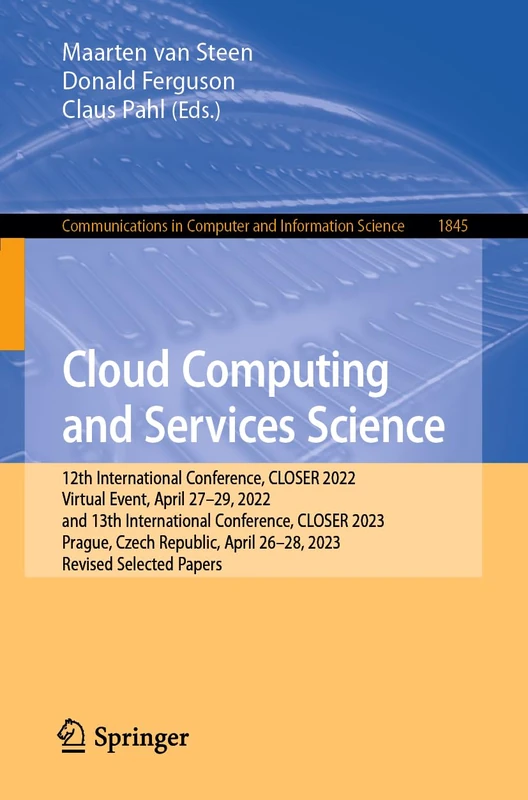 Cloud Computing and Services Science: 12th International Conference, CLOSER 2022, Virtual Event, April 27–29, 2022, and 13th International Conference, ... in Computer and Information Science, 1845)