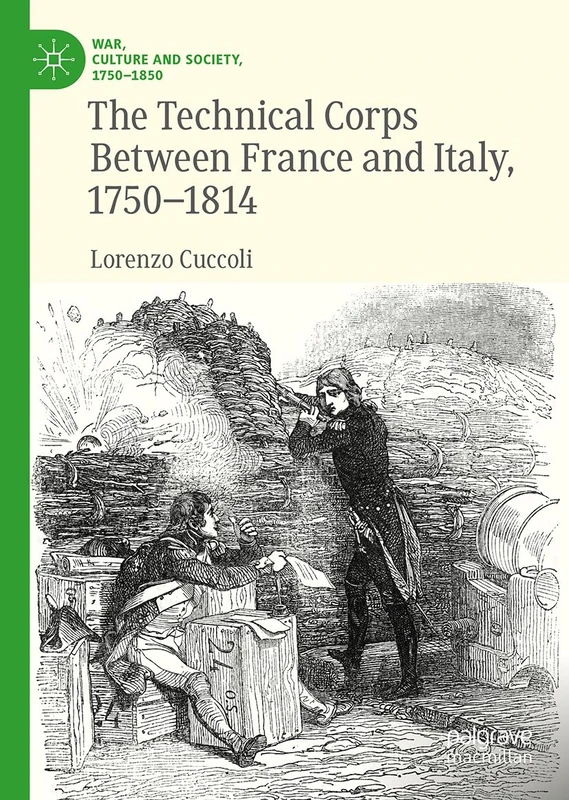 The Technical Corps Between France and Italy, 1750-1814 (War, Culture and Society, 1750–1850)