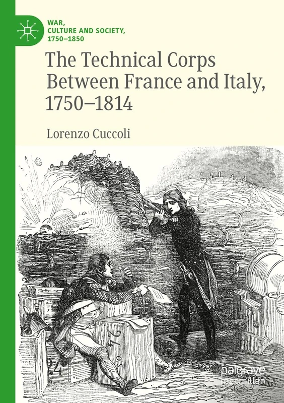 The Technical Corps Between France and Italy, 1750-1814 (War, Culture and Society, 1750–1850)