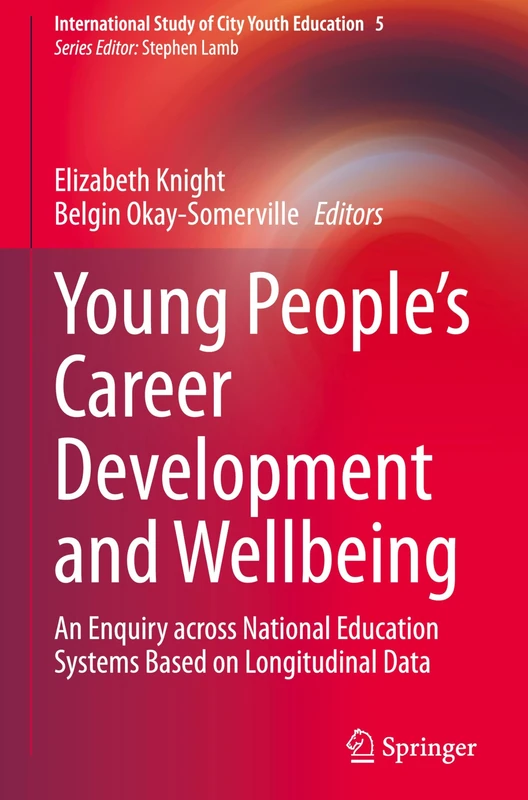 Young People’s Career Development and Wellbeing: An Enquiry across National Education Systems Based on Longitudinal Data: 5 (International Study of City Youth Education, 5)