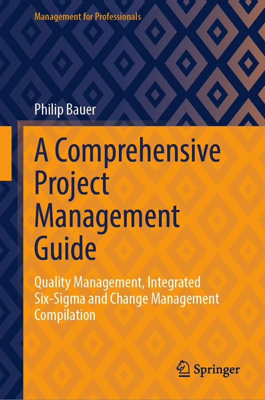 A Comprehensive Project Management Guide: Quality Management, Integrated Six-Sigma and Change Management Compilation (Management for Professionals)