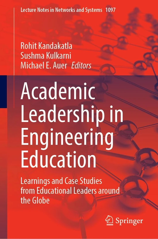Academic Leadership in Engineering Education: Learnings and Case Studies from Educational Leaders Around the Globe: 1097 (Lecture Notes in Networks and Systems, 1097)