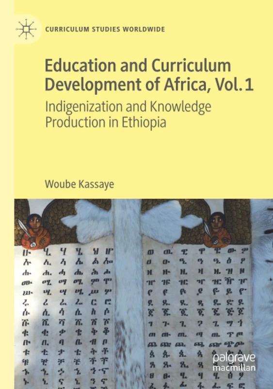 Education and Curriculum Development of Africa Vol. 1: Indigenization and Knowledge Production in Ethiopia (Curriculum Studies Worldwide)