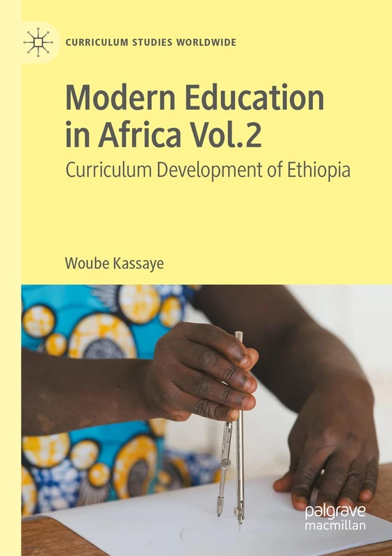 Modern Education in Africa Vol. 2: Curriculum Development of Ethiopia (Curriculum Studies Worldwide)