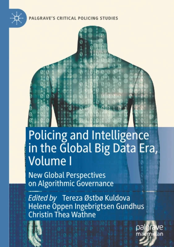 Policing and Intelligence in the Global Big Data Era, Volume I: New Global Perspectives on Algorithmic Governance (Palgrave's Critical Policing Studies)