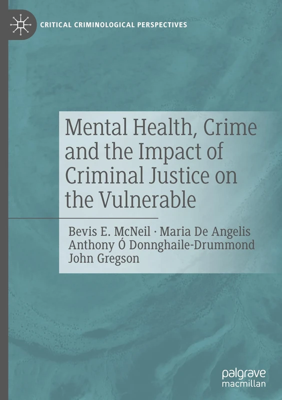 Mental Health, Crime and the Impact of Criminal Justice on the Vulnerable (Critical Criminological Perspectives)