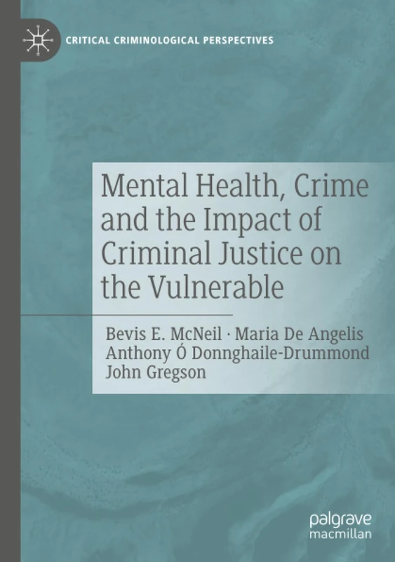 Mental Health, Crime and the Impact of Criminal Justice on the Vulnerable (Critical Criminological Perspectives)