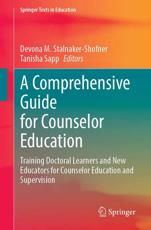 A Comprehensive Guide for Counselor Education: Training Doctoral Learners and New Educators for Counselor Education and Supervision (Springer Texts in Education)