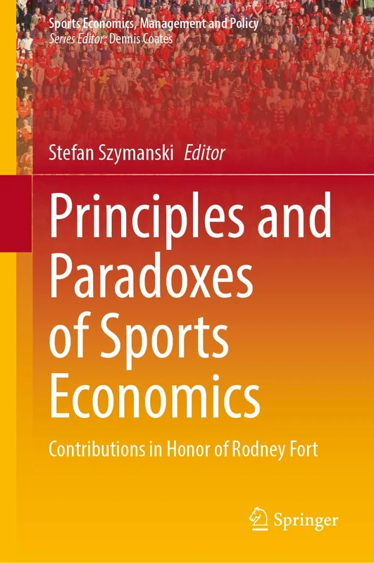 Principles and Paradoxes of Sports Economics: Contributions in Honor of Rodney Fort: 26 (Sports Economics, Management and Policy, 26)