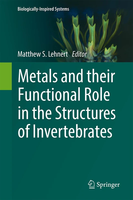 Metals and their Functional Role in the Structures of Invertebrates: 18 (Biologically-Inspired Systems, 18)