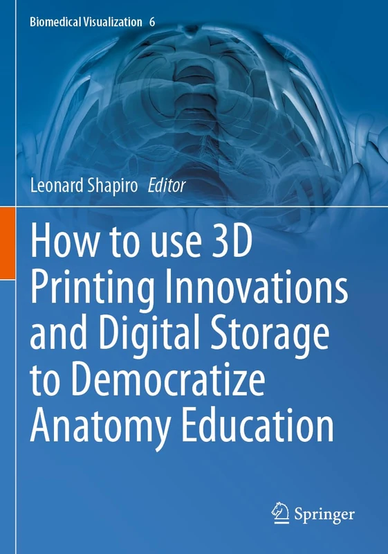 How to use 3D Printing Innovations and Digital Storage to Democratize Anatomy Education (Biomedical Visualization, 6)