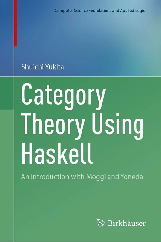 Category Theory Using Haskell: An Introduction with Moggi and Yoneda (Computer Science Foundations and Applied Logic)