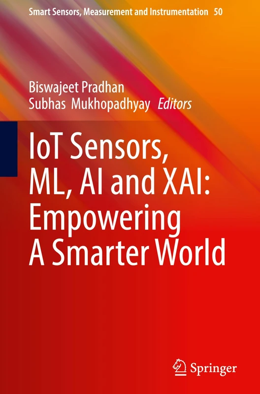 IoT Sensors, ML, AI and XAI: Empowering A Smarter World: 50 (Smart Sensors, Measurement and Instrumentation, 50)
