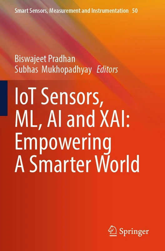 IoT Sensors, ML, AI and XAI: Empowering A Smarter World (Smart Sensors, Measurement and Instrumentation, 50) - Image 1
