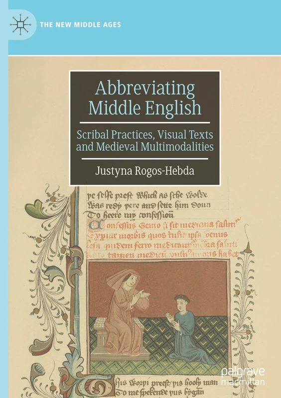 Abbreviating Middle English: Scribal Practices, Visual Texts and Medieval Multimodalities (The New Middle Ages)