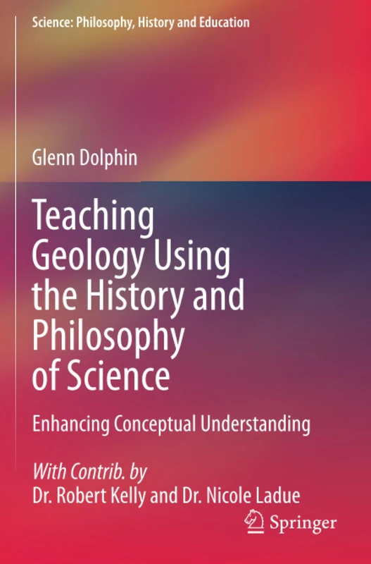 Teaching Geology Using the History and Philosophy of Science: Enhancing Conceptual Understanding (Science: Philosophy, History and Education)
