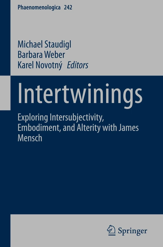 Intertwinings: Exploring Intersubjectivity, Embodiment, and Alterity with James Mensch: 242 (Phaenomenologica, 242)