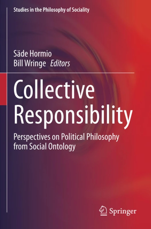 Collective Responsibility: Perspectives on Political Philosophy from Social Ontology (Studies in the Philosophy of Sociality)