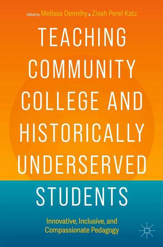 Teaching Community College and Historically Underserved Students: Innovative, Inclusive, and Compassionate Pedagogy