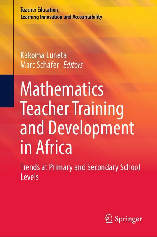 Mathematics Teacher Training and Development in Africa: Trends at Primary and Secondary School Levels (Teacher Education, Learning Innovation and Accountability)