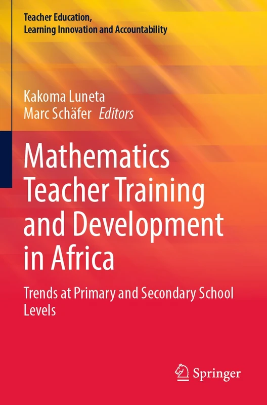 Mathematics Teacher Training and Development in Africa: Trends at Primary and Secondary School Levels (Teacher Education, Learning Innovation and Accountability)