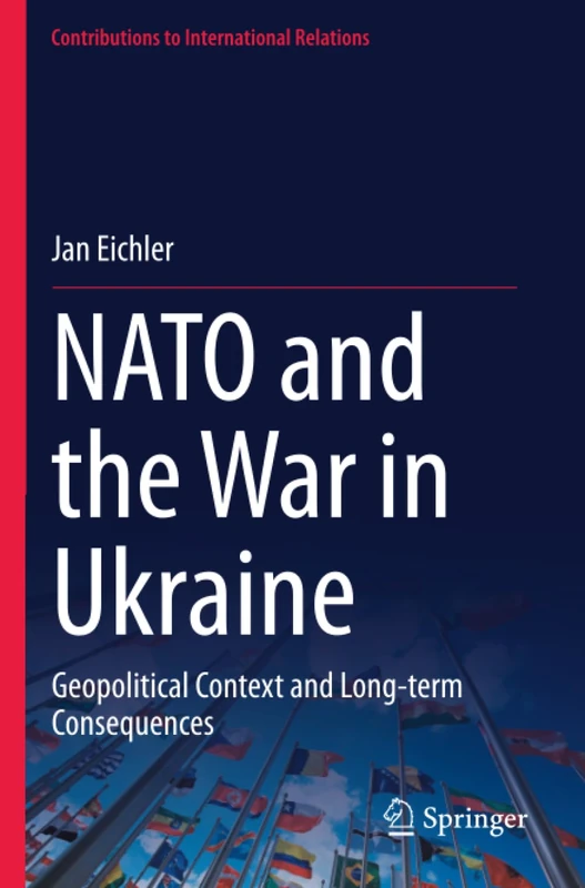 NATO and the War in Ukraine: Geopolitical Context and Long-term Consequences (Contributions to International Relations)