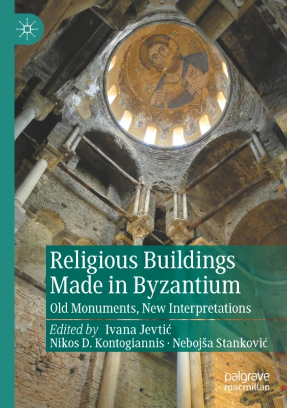 Religious Buildings Made in Byzantium: Old Monuments, New Interpretations (New Approaches to Byzantine History and Culture)