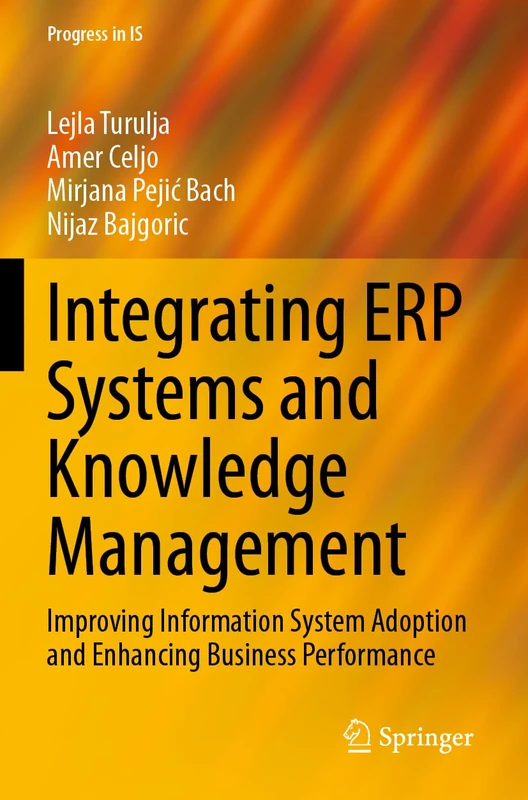 Integrating ERP Systems and Knowledge Management: Improving Information System Adoption and Enhancing Business Performance (Progress in IS)