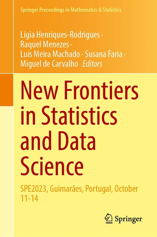 New Frontiers in Statistics and Data Science: SPE2023, Guimarães, Portugal, October 11-14: 469 (Springer Proceedings in Mathematics & Statistics, 469)