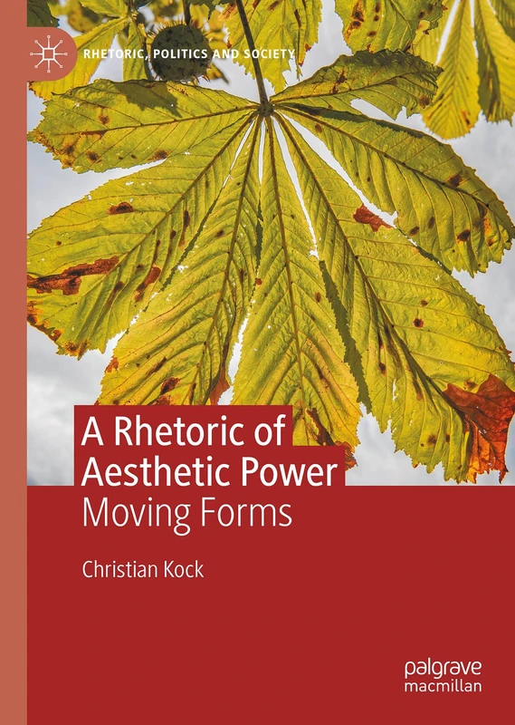 A Rhetoric of Aesthetic Power: Moving Forms (Rhetoric, Politics and Society)