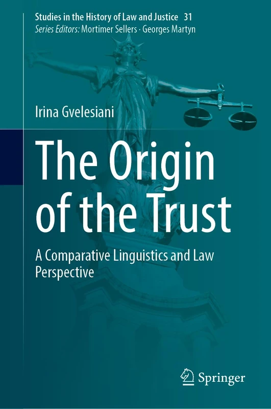 The Origin of the Trust: A Comparative Linguistics and Law Perspective: 31 (Studies in the History of Law and Justice, 31)