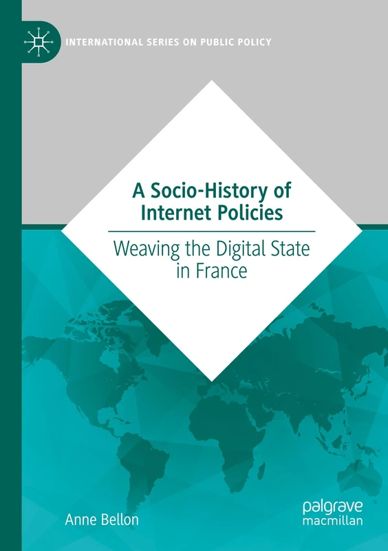 A Socio-History of Internet Policies: Weaving the Digital State in France (International Series on Public Policy)
